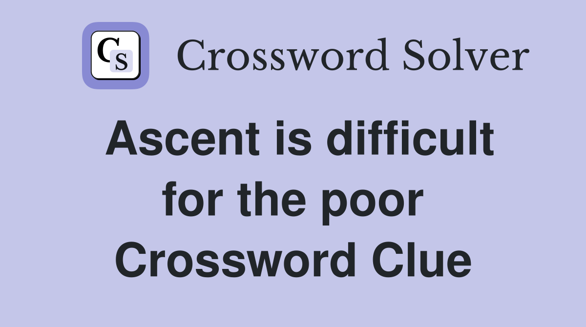 Ascent is difficult for the poor Crossword Clue Answers Crossword